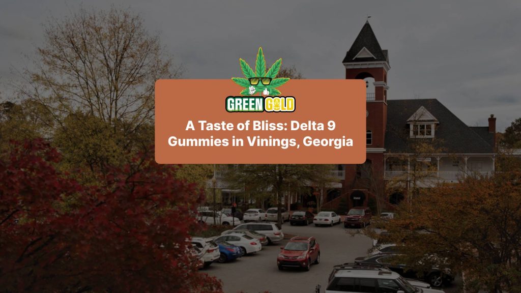 A Taste of Bliss: Delta 9 Gummies in Vinings, Georgia