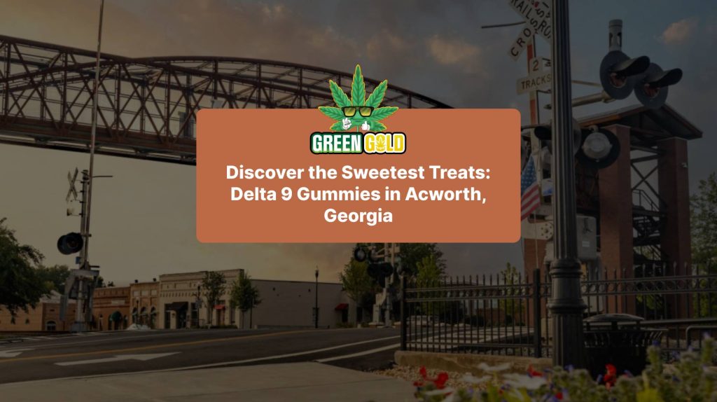 Discover the Sweetest Treats: Delta 9 Gummies in Acworth, Georgia