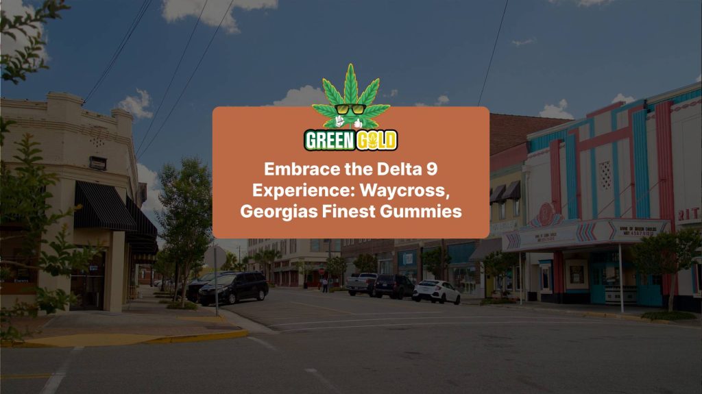 Embrace the Delta 9 Experience: Waycross, Georgias Finest Gummies