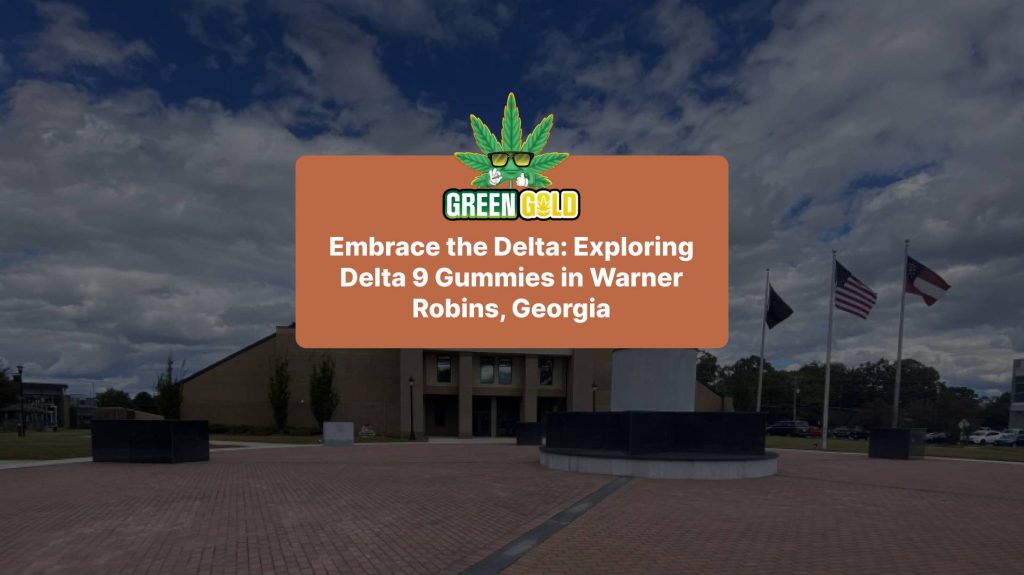 Embrace the Delta: Exploring Delta 9 Gummies in Warner Robins, Georgia