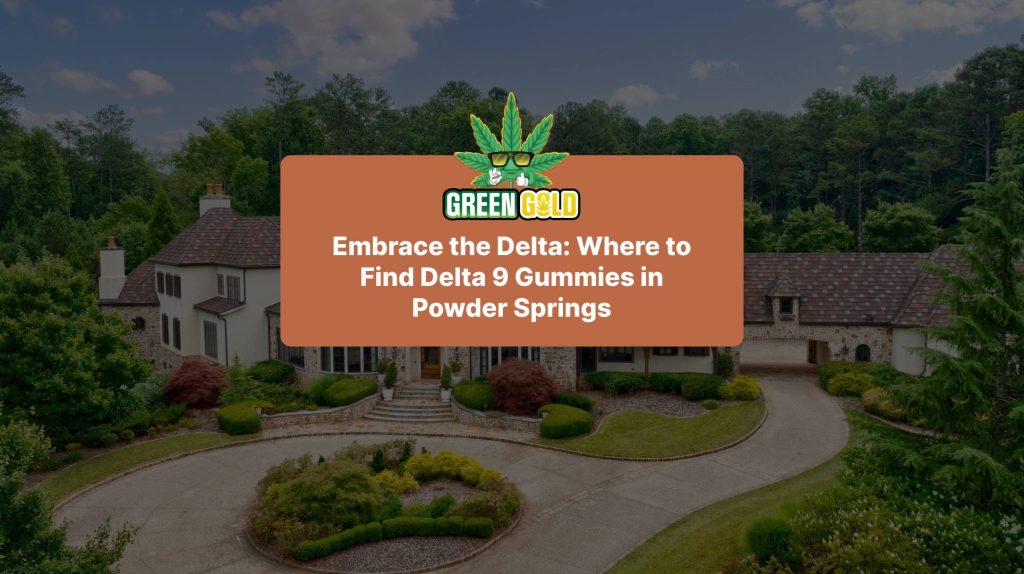 Embrace the Delta: Where to Find Delta 9 Gummies in Powder Springs