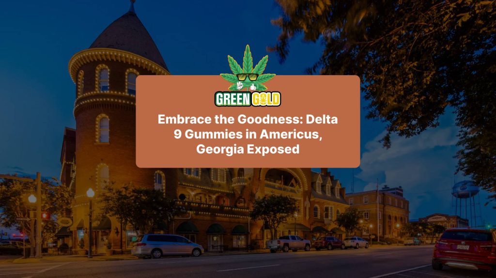 Embrace the Goodness: Delta 9 Gummies in Americus, Georgia Exposed