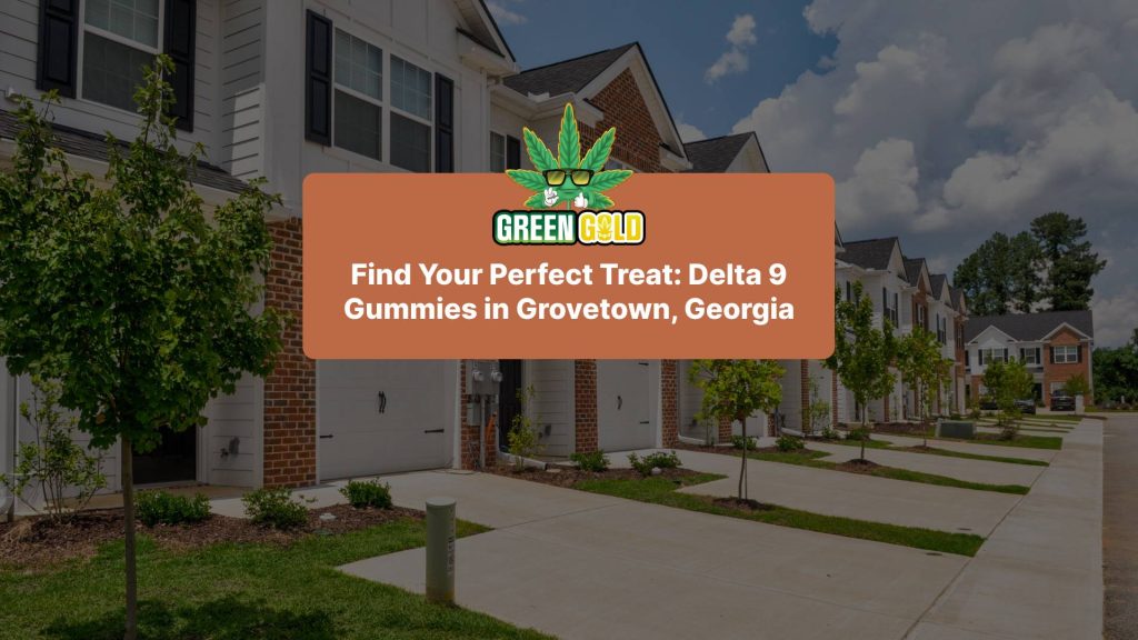 Find Your Perfect Treat: Delta 9 Gummies in Grovetown, Georgia