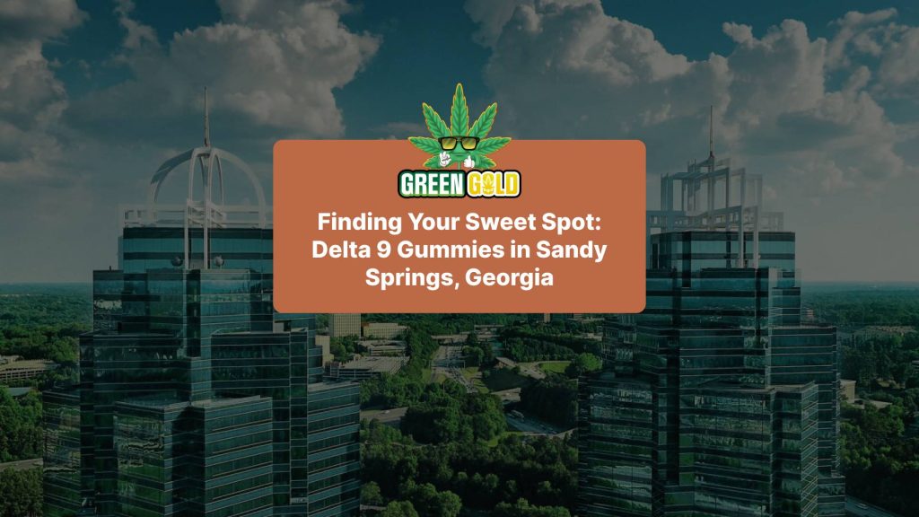 Finding Your Sweet Spot: Delta 9 Gummies in Sandy Springs, Georgia