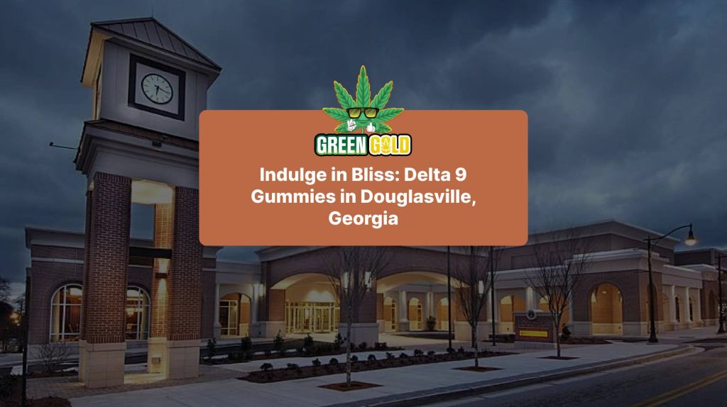 Indulge in Bliss: Delta 9 Gummies in Douglasville, Georgia