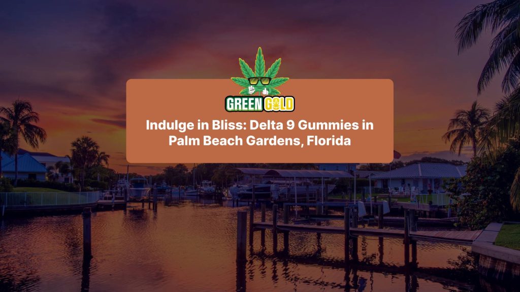 Indulge in Bliss: Delta 9 Gummies in Palm Beach Gardens, Florida