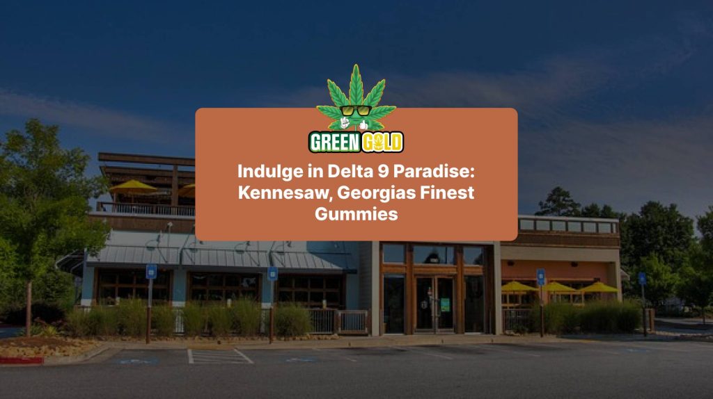 Indulge in Delta 9 Paradise: Kennesaw, Georgias Finest Gummies