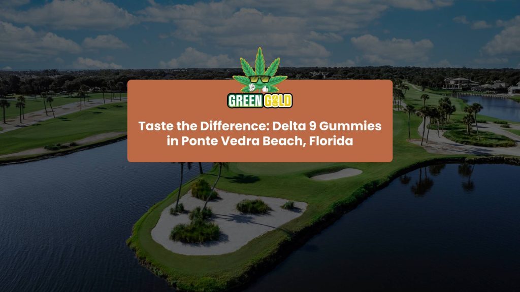 Taste the Difference: Delta 9 Gummies in Ponte Vedra Beach, Florida
