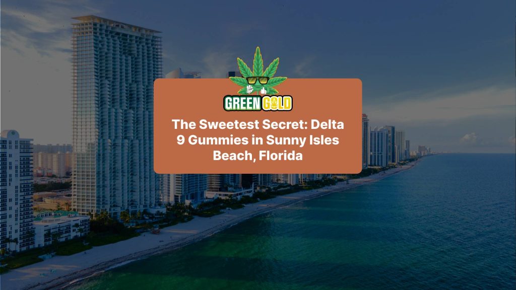 The Sweetest Secret: Delta 9 Gummies in Sunny Isles Beach, Florida