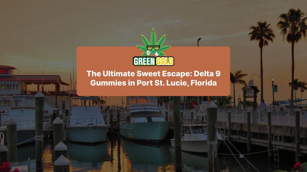The Ultimate Sweet Escape: Delta 9 Gummies in Port St. Lucie, Florida