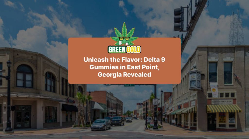 Unleash the Flavor: Delta 9 Gummies in East Point, Georgia Revealed