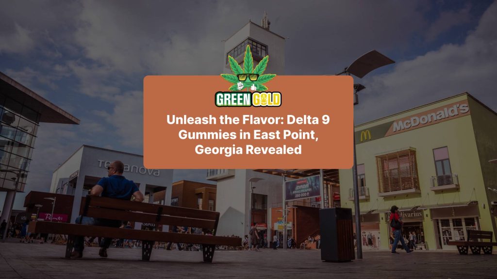 Unleash the Flavor: Delta 9 Gummies in East Point, Georgia Revealed