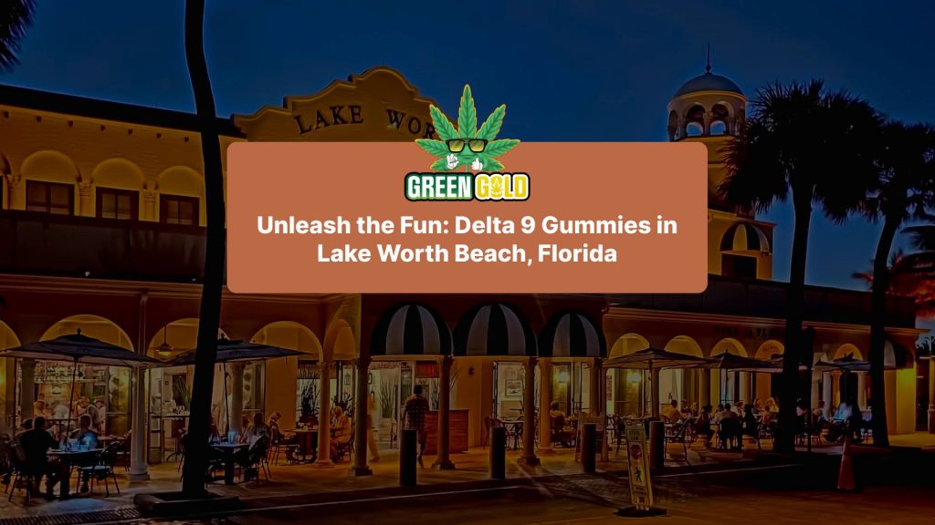 Unleash the Fun: Delta 9 Gummies in Lake Worth Beach, Florida