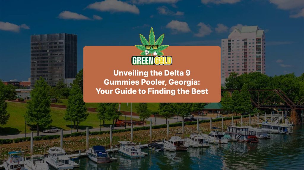 Unveiling the Delta 9 Gummies Pooler, Georgia: Your Guide to Finding the Best