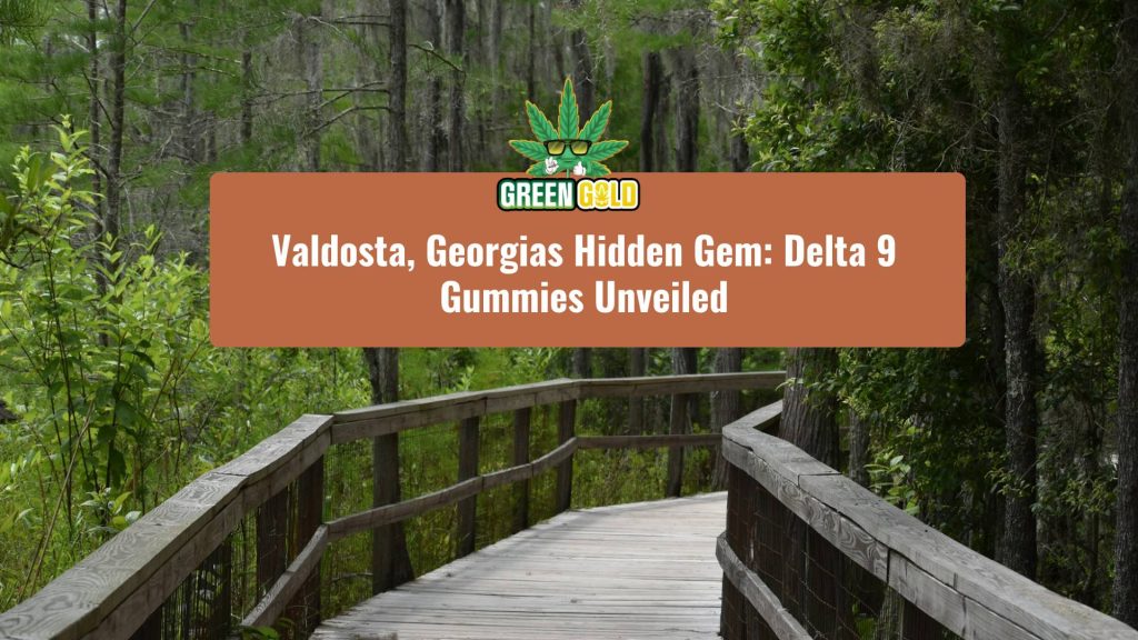 Valdosta, Georgias Hidden Gem Delta 9 Gummies Unveiled